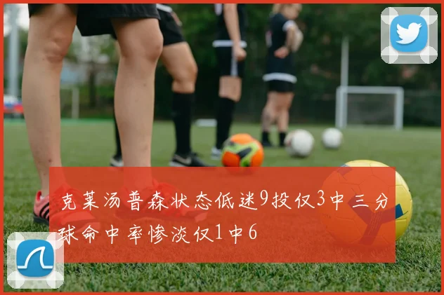克莱汤普森状态低迷9投仅3中三分球命中率惨淡仅1中6