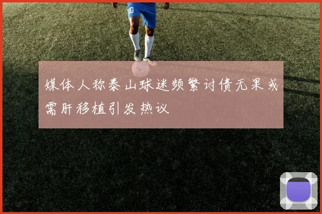媒体人称泰山球迷频繁讨债无果或需肝移植引发热议
