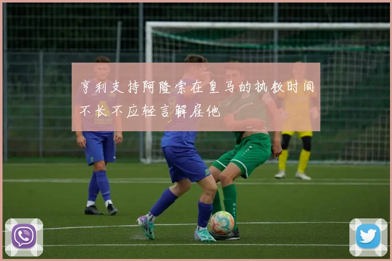 亨利支持阿隆索在皇马的执教时间不长不应轻言解雇他