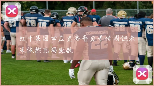 红牛集团回应克洛普分手传闻但未来依然充满变数