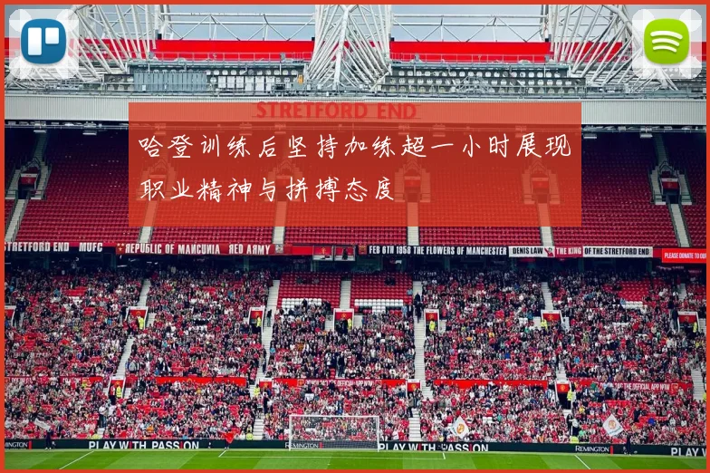 哈登训练后坚持加练超一小时展现职业精神与拼搏态度